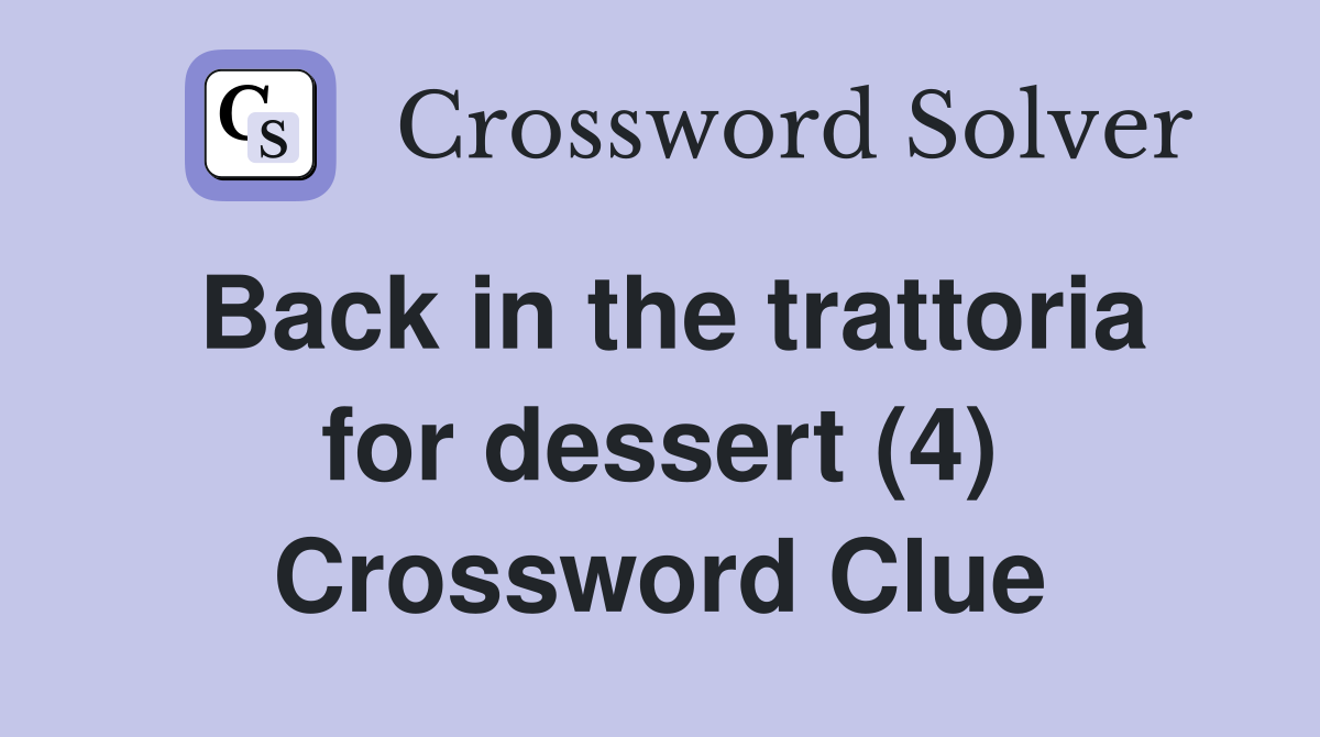 Back in the trattoria for dessert (4) Crossword Clue Answers